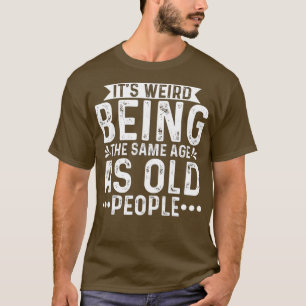 T-shirt C'est bizarre d'être le même âge que les personnes