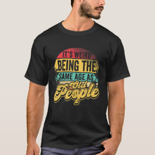T-shirt C'est bizarre d'être le même âge que les personnes