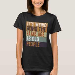T-shirt C'est bizarre d'être le même âge que les personnes
