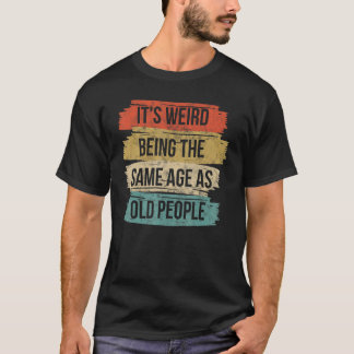 T-shirt C'est bizarre d'être le même âge que les personnes