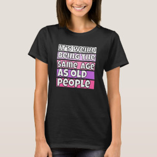 T-shirt C'est bizarre d'être le même âge que les personnes