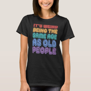 T-shirt C'est bizarre d'être le même âge que les Sarcas de