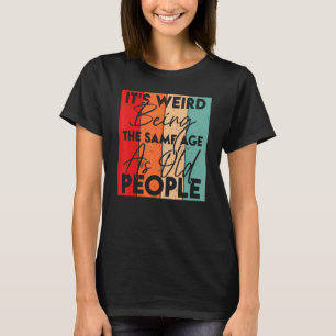 T-shirt C'est bizarre d'être le même âge que les vieux Sar