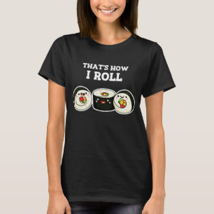 T-shirt C'est comme ça que je roule Funny Sushi Roll Pun D