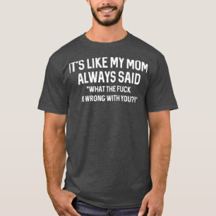 T-shirt C'est comme si ma mère disait toujours que WTF ne