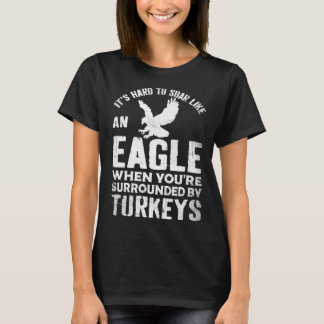T-shirt C'est dur de s'envoler comme un aigle quand on est