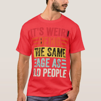 T-shirt C'Est Étrange D'Être Le Même Âge Que Les Personnes