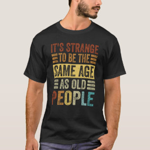 T-shirt C'est étrange d'être le même âge que les personnes