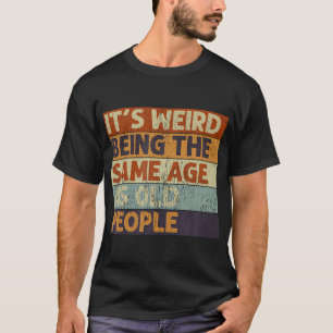 T-shirt C'Est Étrange D'Être Le Même Âge Que Les Personnes