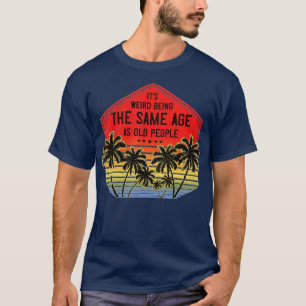 T-shirt C'Est Étrange D'Être Le Même Âge Que Les Personnes