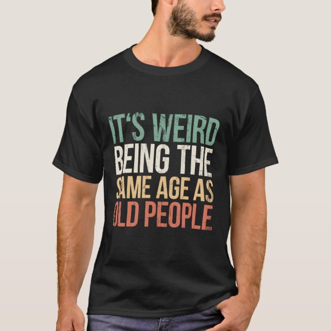 T-shirt C'Est Étrange D'Être Le Même Âge Que Les Personnes (Devant)