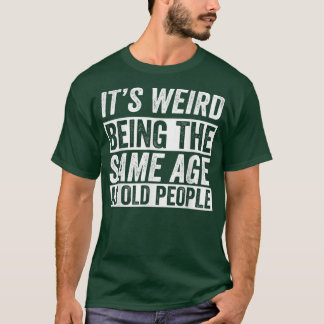 T-shirt C'Est Étrange D'Être Le Même Âge Que Les Personnes