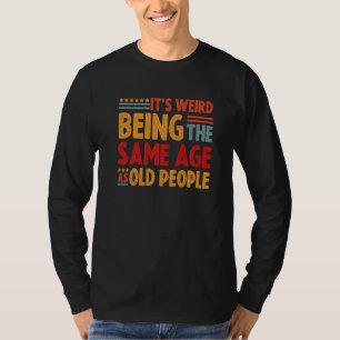 T-shirt C'Est Étrange D'Être Le Même Âge Que Les Personnes