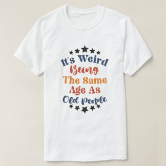 T-shirt C'Est Étrange D'Être Le Même Âge Que Les Personnes
