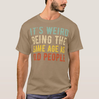 T-shirt C'Est Étrange D'Être Le Même Âge Que Les Personnes
