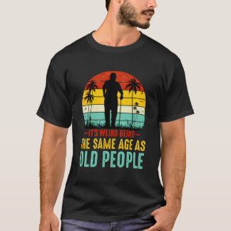 T-shirt C'Est Étrange D'Être Le Même Âge Que Les Personnes