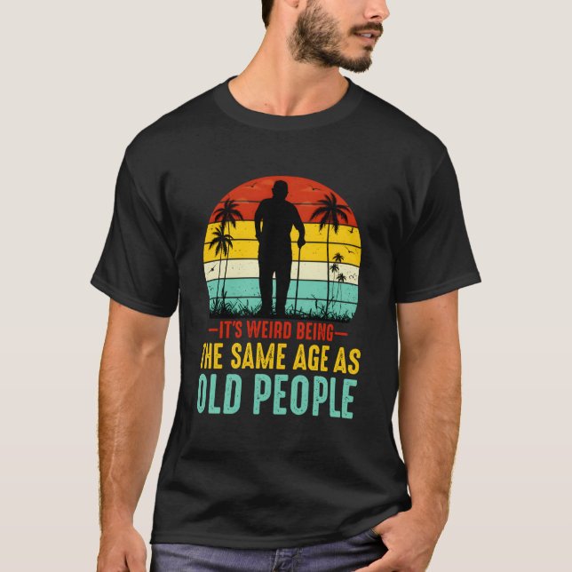 T-shirt C'Est Étrange D'Être Le Même Âge Que Les Personnes (Devant)