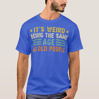 T-shirt C'Est Étrange D'Être Le Même Âge Que Les Personnes