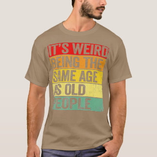 T-shirt C'Est Étrange D'Être Le Même Âge Que Les Personnes
