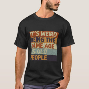 T-shirt C'Est Étrange D'Être Le Même Âge Que Les Personnes