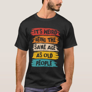 T-shirt C'Est Étrange D'Être Le Même Âge Que Les Personnes