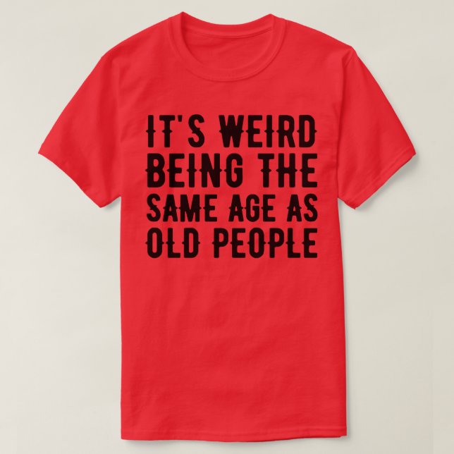 T-shirt C'Est Étrange Étant Le Même Âge Que Les Personnes  (Design devant)