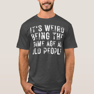 T-shirt C'Est Étrange Étant Le Même Âge Que Les Personnes