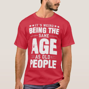T-shirt C'Est Étrange Étant Le Même Âge Que Les Personnes