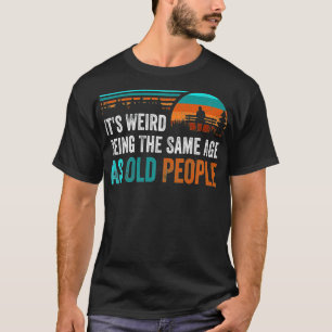T-shirt C'Est Étrange Étant Le Même Âge Que Les Personnes
