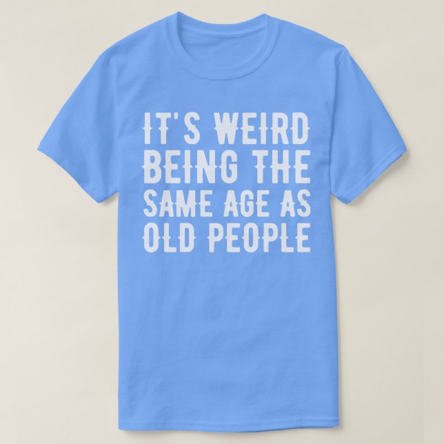 T-shirt C'Est Étrange Étant Le Même Âge Que Les Personnes  (Design devant)