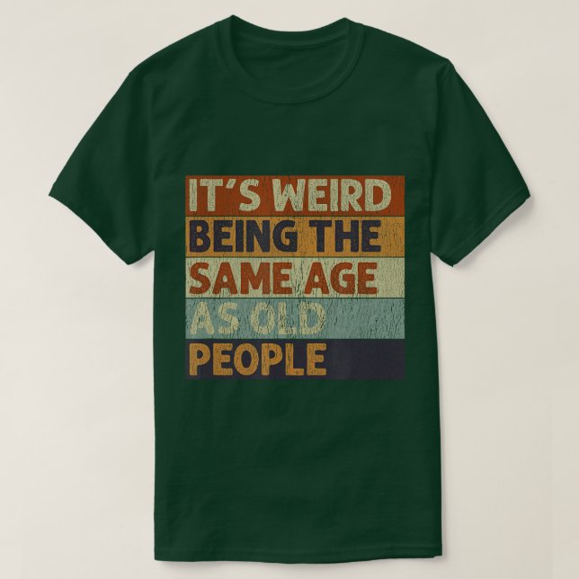 T-shirt C'Est Étrange Étant Le Même Âge Que Les Personnes  (Design devant)