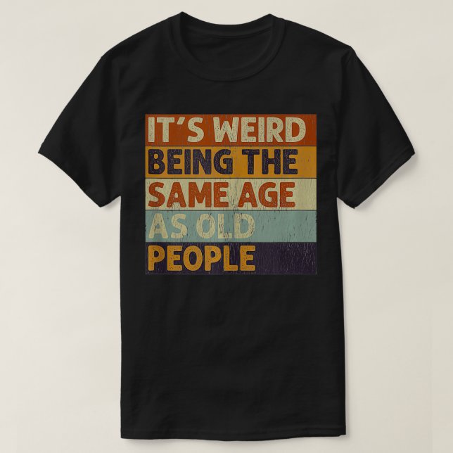 T-shirt C'Est Étrange Étant Le Même Âge Que Les Personnes  (Design devant)