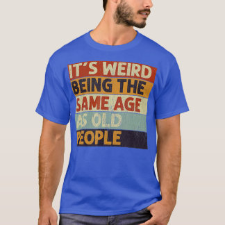 T-shirt C'Est Étrange Étant Le Même Âge Que Les Personnes