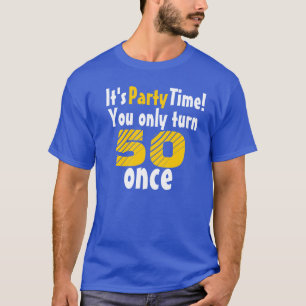 T-shirt C'est l'heure de la fête, vous n'avez 50 ans qu'un