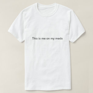 T-shirt "C'est moi sur mes médicaments"