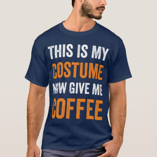 T-shirt C'est Mon Costume Maintenant Donnez-Moi Du Café Ha