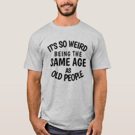 T-shirt C'est si bizarre d'être le même âge que les person
