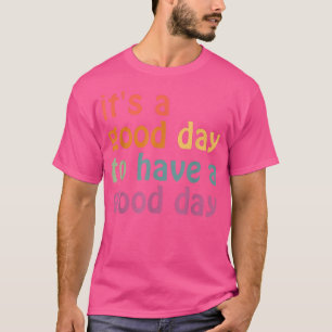 T-shirt C'Est Un Bon Jour Pour Avoir Une Bonne Journée D'E