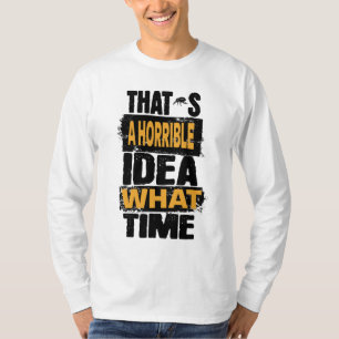 T-shirt C'est une idée horrible à quelle heure