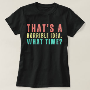 T-shirt C'est une idée horrible. À quelle heure ? Chemise