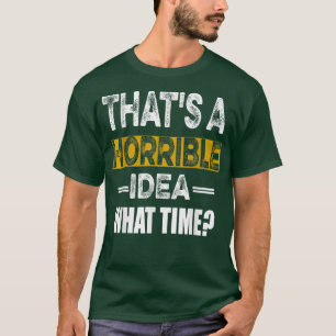 T-shirt C'est une idée horrible à quelle heure drôle sarca