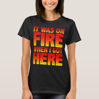 T-shirt C'Était En Feu Quand Je Suis Arrivé Ici