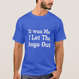 T-shirt C'était moi qui ai laissé les chiens sortir