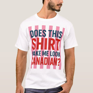 T-shirt Cette chemise me fait-elle paraître canadien ?