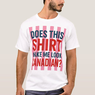 T-shirt Cette chemise me fait-elle paraître canadien ?