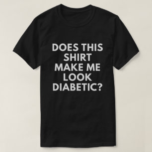 T-shirt Cette chemise m'incite-t-elle à sembler diabétiq
