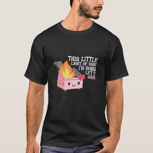 T-shirt Cette Petite Lumière De La Mine Dumster Fire coque (Devant)