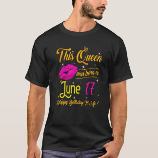 T-shirt Cette Reine Est Née En Juin 17 Joyeux Anniversaire