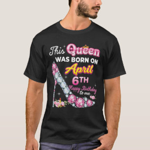T-shirt Cette Reine Est Née Le 6 Avril Joyeux Anniversaire