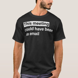 T-shirt Cette réunion aurait pu être un courriel